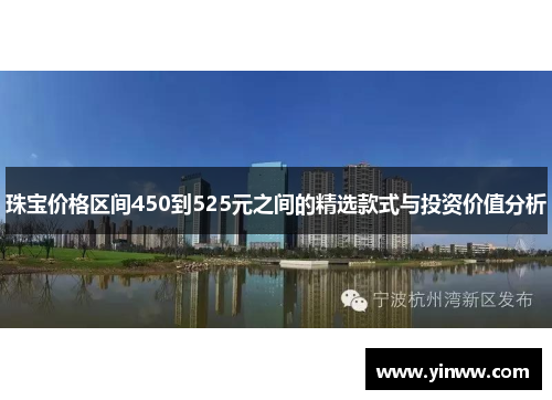 珠宝价格区间450到525元之间的精选款式与投资价值分析