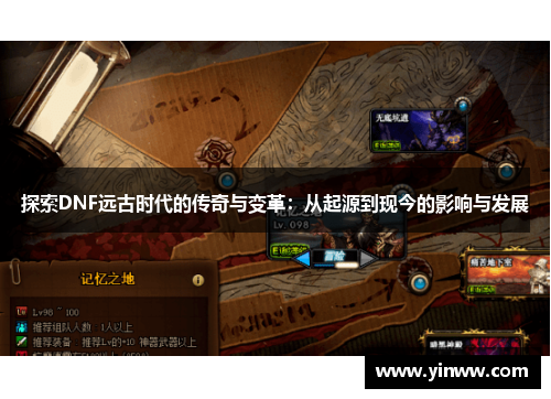 探索DNF远古时代的传奇与变革：从起源到现今的影响与发展